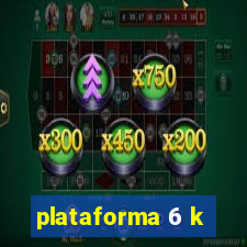 plataforma 6 k